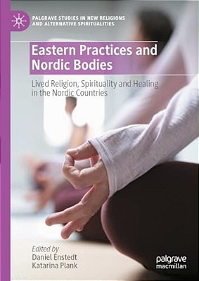 Eastern Practices And Nordic Bodies: Lived Religion, Spirituality And Healing In The Nordic Countries-..
