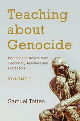 Teaching About Genocide: Insights And Advice From Secondary Teachers And Professors: Volume 1-..