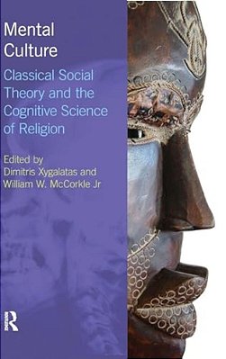 Mental Culture: Classical Social Theory And The Cognitive Science Of Religion-..