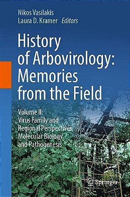 History Of Arbovirology: Memories From The Field: Volume II: Virus Family And Regional Perspectives, Molecular Biology And Pathogenesis-..