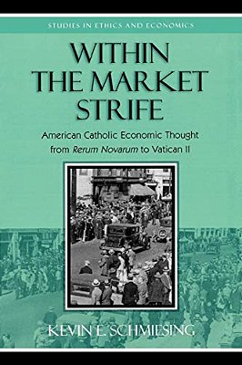 Within The Market Strife: American Catholic Economic Thought From Rerum Novarum To Vatican II-..