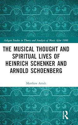 The Musical Thought And Spiritual Lives Of Heinrich Schenker And Arnold Schoenberg-..