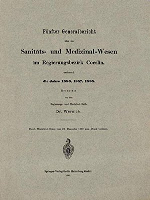 Fünfter Generalbericht Über Das Sanitäts- Und Medizinal-Wesen Im Regierungsbezirk Coeslin, Umfassend Die Jahre 1886, 1887, 1888-..