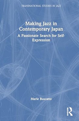 Making Jazz In Contemporary Japan: A Passionate Search For Self-Expression-..