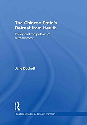 The Chinese State's Retreat From Health: Policy And The Politics Of Retrenchment-..