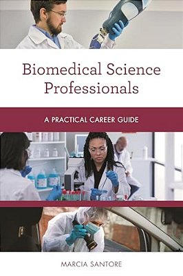 Biomedical Science Professionals: A Practical Career Guide-..