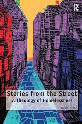 Stories From The Street: A Theology Of Homelessness-..