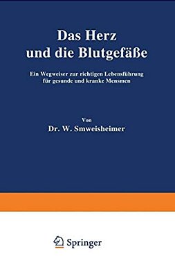 Das Herz Und Die Blutgefäße: Ein Wegweiser Zur Richtigen Lebensführung Für Gesunde Und Kranke Menschen-..