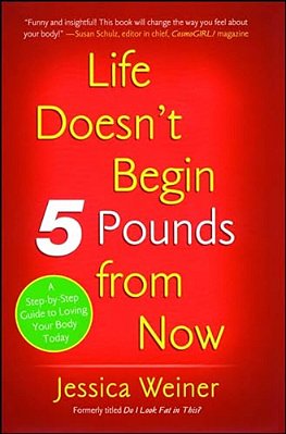 Life Doesn't Begin 5 Pounds From Now-..