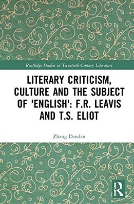 Literary Criticism, Culture And The Subject Of 'English': F. R. Leavis And T. S. Eliot-..