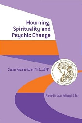 Mourning, Spirituality And Psychic Change: A New Object Relations View Of Psychoanalysis-..