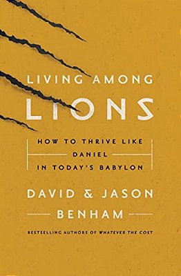 Living Among Lions: How To Thrive Like Daniel In Today's Babylon-..