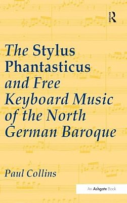 The Stylus Phantasticus And Free Keyboard Music Of The North German Baroque-..