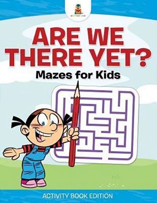 Are We There Yet? Mazes For Kids - Activity Book Edition-..