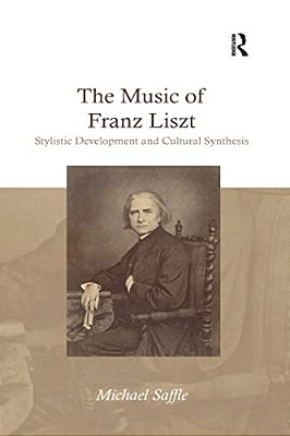 The Music Of Franz Liszt: Stylistic Development And Cultural Synthesis-..