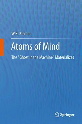 Atoms Of Mind: The Ghost In The Machine Materializes-..