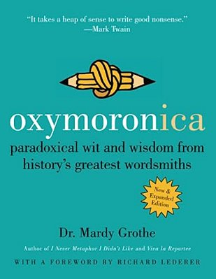 Oxymoronica: Paradoxical Wit And Wisdom From History's Greatest Wordsmiths-..