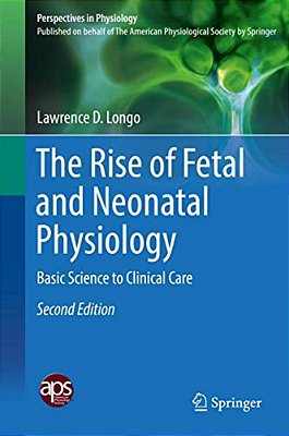 The Rise Of Fetal And Neonatal Physiology: Basic Science To Clinical Care-..