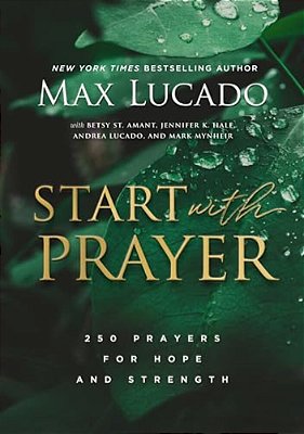 Start With Prayer: 250 Prayers For Hope And Strength - The Perfect Christian Devotional Prayer And Scripture Gift-..