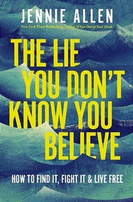 The Lie You Don't Know You Believe: How To Find It, Fight It, And Live Free-..