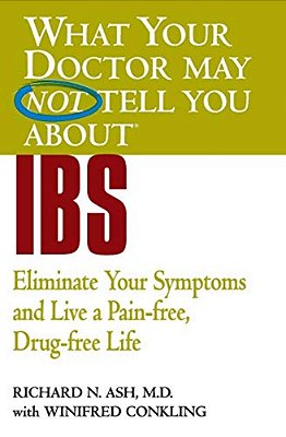 What Your Doctor May Not Tell You About Ibs: Eliminate Your Symptoms And Live A Pain-Free, Drug-Free Life-..