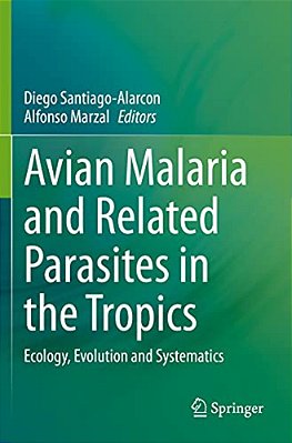 Avian Malaria And Related Parasites In The Tropics: Ecology, Evolution And Systematics-..