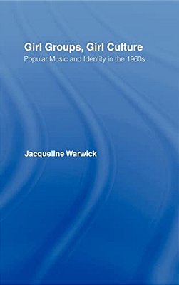 Girl Groups, Girl Culture: Popular Music And Identity In The 1960S-..