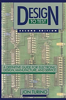 Design To Test: A Definitive Guide For Electronic Design, Manufacture, And Service-..
