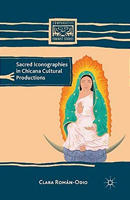 Sacred Iconographies In Chicana Cultural Productions-..