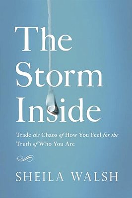 The Storm Inside: Trade The Chaos Of How You Feel For The Truth Of Who You Are-..