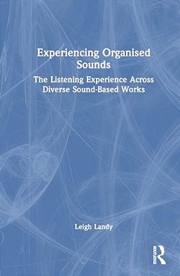 Experiencing Organised Sounds: The Listening Experience Across Diverse Sound-Based Works-..