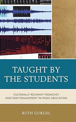 Taught By The Students: Culturally Relevant Pedagogy And Deep Engagement In Music Education-..