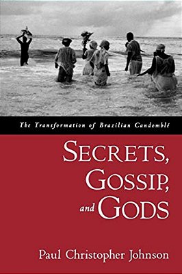Secrets, Gossip, And Gods: The Transformation Of Brazilian Candomble-..