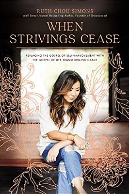 When Strivings Cease: Replacing The Gospel Of Self-Improvement With The Gospel Of Life-Transforming Grace-..
