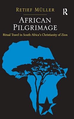 African Pilgrimage: Ritual Travel In South Africa's Christianity Of Zion-..
