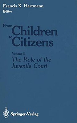 From Children To Citizens: Volume II: The Role Of The Juvenile Court-..