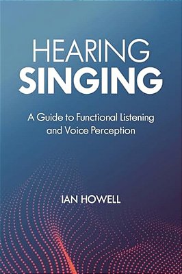 Hearing Singing: A Guide To Functional Listening And Voice Perception-..