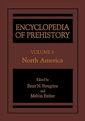 Encyclopedia Of Prehistory: Volume 6: North America-..