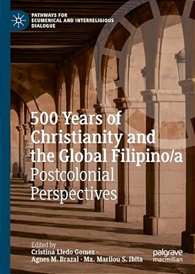 500 Years Of Christianity And The Global Filipino/A: Postcolonial Perspectives-..