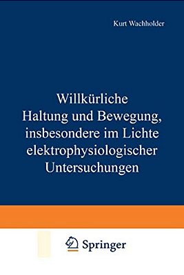 Willkürliche Haltung Und Bewegung, Insbesondere Im Lichte Elektrophysiologischer Untersuchungen-..