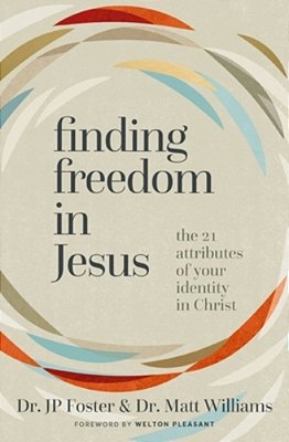 Finding Freedom In Jesus: The 21 Attributes Of Your Identity In Christ-..