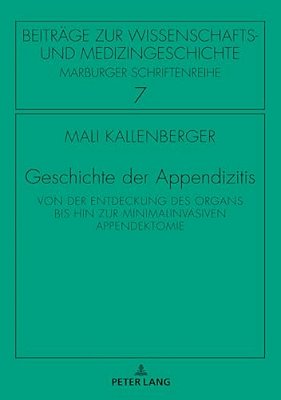 Geschichte Der Appendizitis: Von Der Entdeckung Des Organs Bis Hin Zur Minimalinvasiven Appendektomie-..
