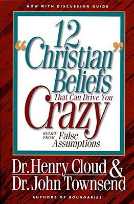 12 'Christian' Beliefs That Can Drive You Crazy: Relief From False Assumptions-..