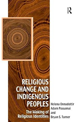 Religious Change And Indigenous Peoples: The Making Of Religious Identities-..