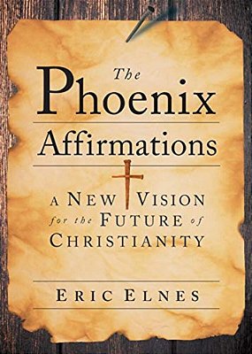 The Phoenix Affirmations: A New Vision For The Future Of Christianity-..
