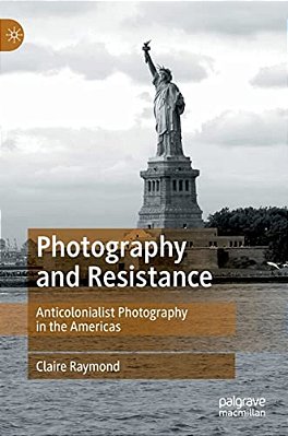 Photography And Resistance: Anticolonialist Photography In The Americas-..