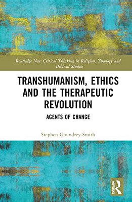 Transhumanism, Ethics And The Therapeutic Revolution: Agents Of Change-..