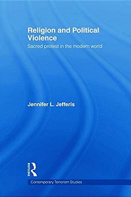 Religion And Political Violence: Sacred Protest In The Modern World-..