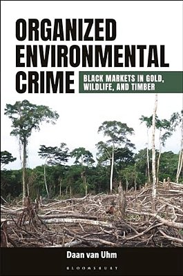 Organized Environmental Crime: Black Markets In Gold, Wildlife, And Timber-..