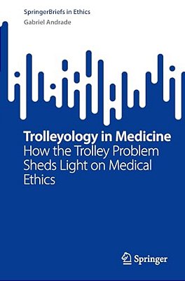Trolleyology In Medicine: How The Trolley Problem Sheds Light On Medical Ethics-..